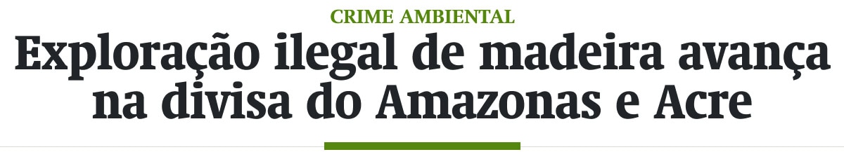Exploração ilegal de madeira avança na divisa do AM e AC
