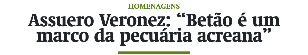 Assuero Veronez: “Betão é um marco da pecuária acreana”