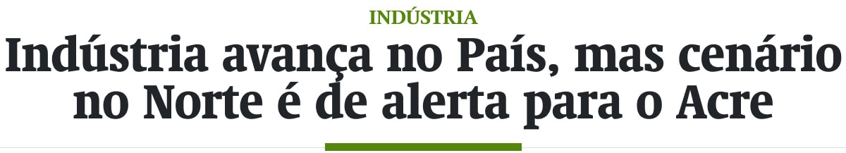 Indústria avança no País, mas cenário no Norte é de alerta para o Acre