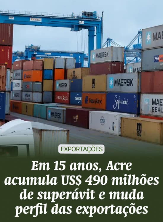 Em 15 anos, Acre acumula US$ 490 milhões de superávit e muda perfil das exportações