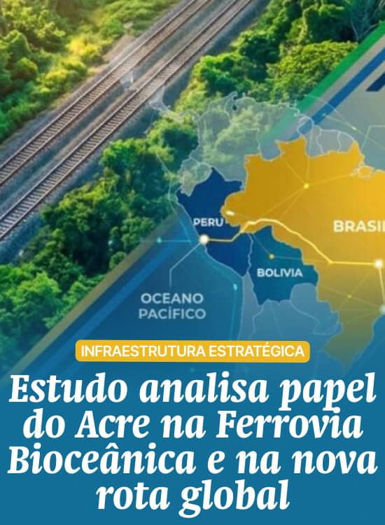 Estudo analisa papel do Acre na Ferrovia Bioceânica e na nova rota global