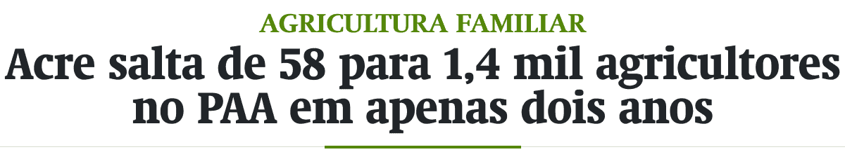 Acre salta de 58 para 1,4 mil agricultores no PAA em apenas dois anos