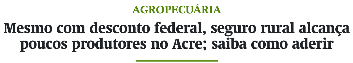 Mesmo com desconto federal, seguro rural alcança poucos produtores no Acre; saiba como aderir