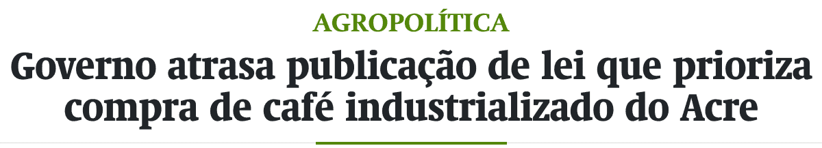 Governo atrasa publicação de lei que prioriza compra de café industrializado do Acre