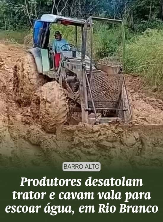 Produtores desatolam trator e cavam vala para escoar água, em Rio Branco