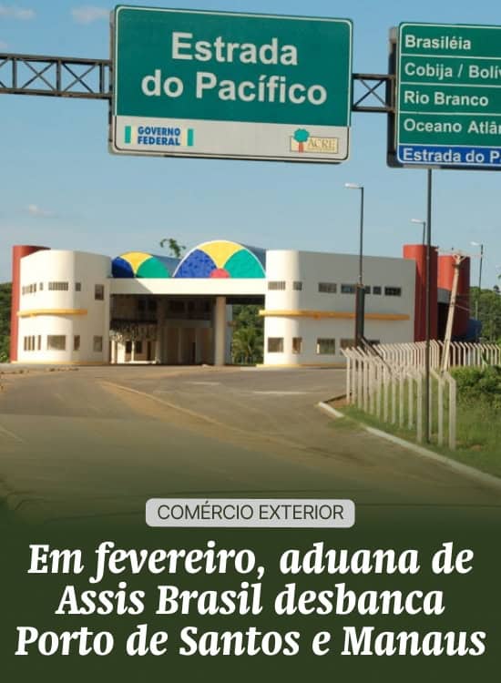 Em fevereiro, aduana de Assis Brasil desbanca Porto de Santos e Manaus