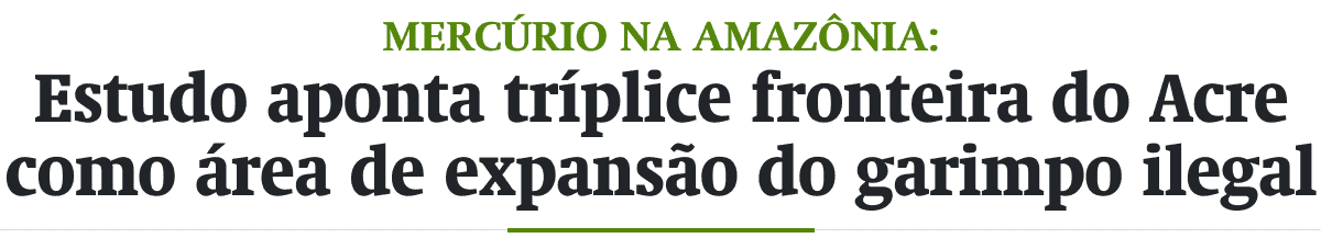 Estudo aponta tríplice fronteira do Acre como área de expansão do garimpo ilegal