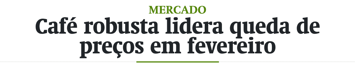 Café robusta lidera queda de preços em fevereiro
